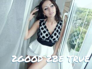 2GOOD_2BE_TRUE