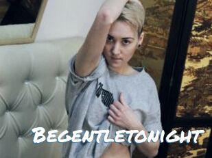 Begentletonight