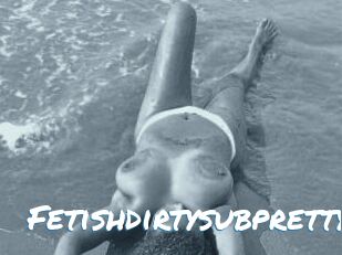 Fetishdirtysubpretty
