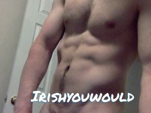 Irishyouwould