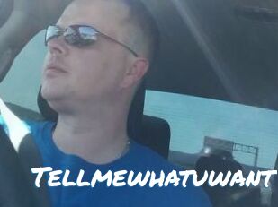 Tellmewhatuwant