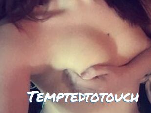 Temptedtotouch