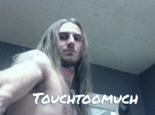 Touchtoomuch